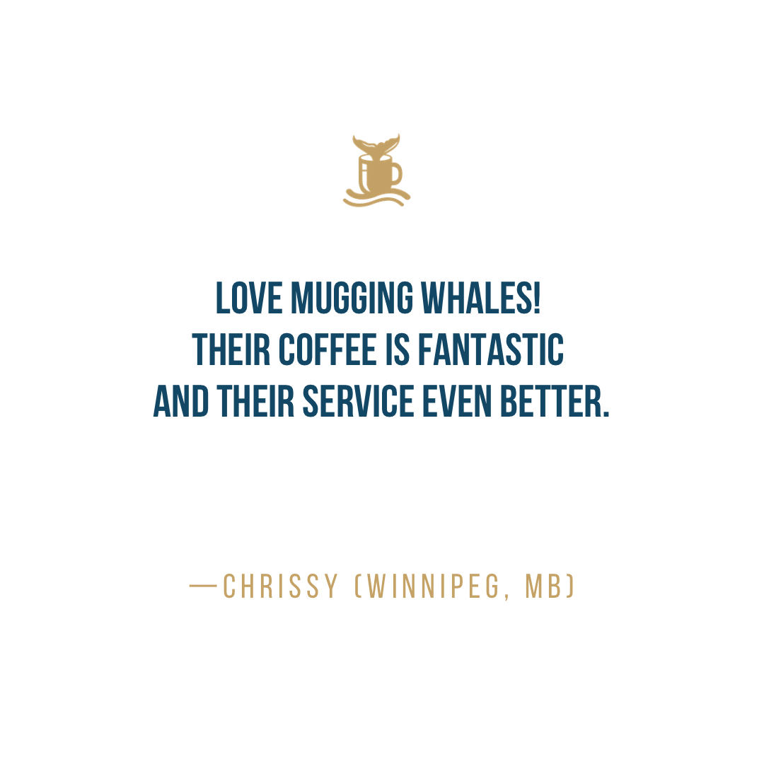 Love Mugging Whales! Their coffee is fantastic and their service even better. - Chrissy (Winnipeg, MB)